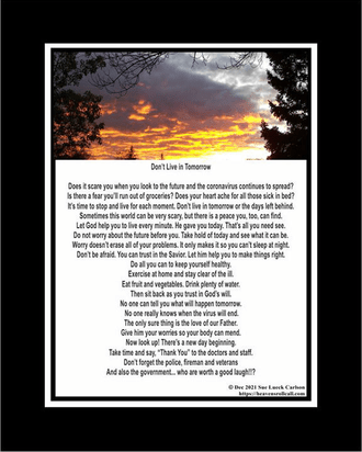 Theillness poem, Don't Live in Tomorrow, tells us to live a day at a time and not worry.