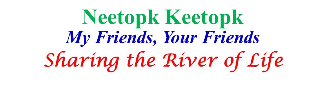 Neetopk Keetopk; My Friends, Your Friends; Sharing the River of Life
This photo is a header which appears on each & every page.