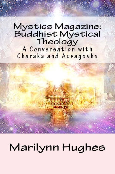 Buddhist Mystical Theology: A Conversation with Charaka and Acvagosha, Compiled and Edited by Marilynn Hughes