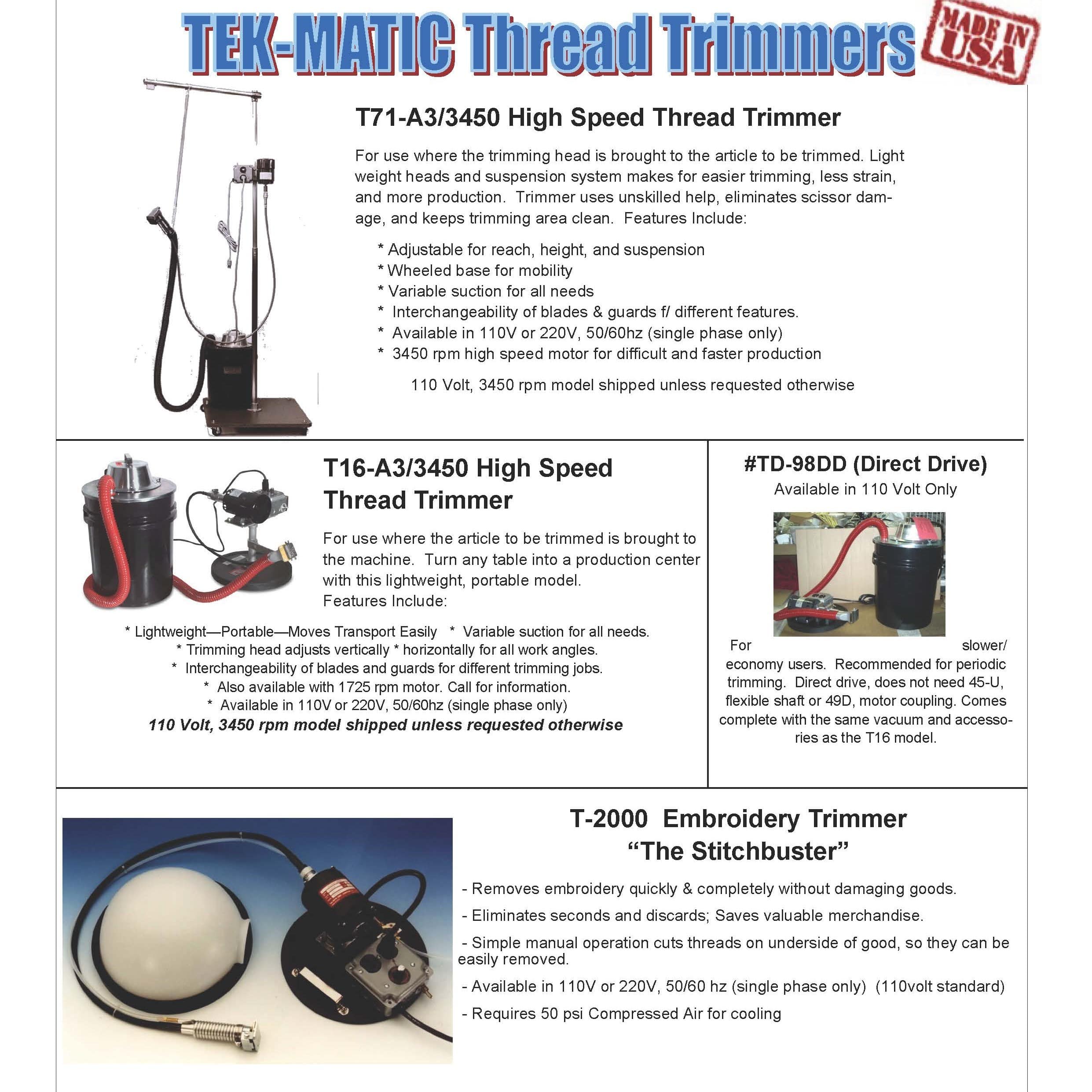 TEK-MATIC THREAD TRIMMERS
T71-A3/3450 HIGH SPEED THREAD TRIMMER
T-16/3450 HIGH SPEED THREAD TRIMMER
TD-98DD (DIRECT DRIVE) THREAD TRIMMER
T-2000 EMBROIDERY TRIM
