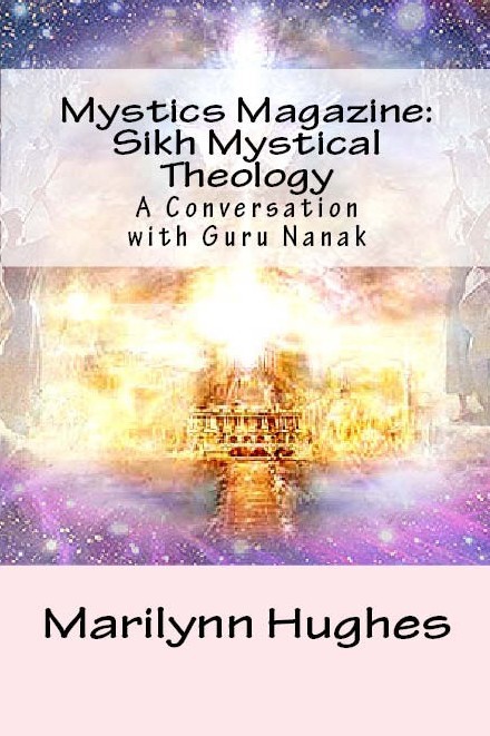 Sikh Mystical Theology: A Conversation with Guru Nanak, Compiled and Edited by Marilynn Hughes