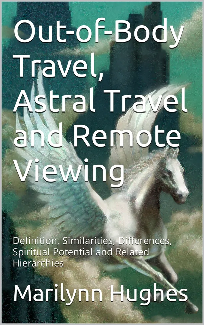 Out-of-Body Travel, Astral Travel and Remote Viewing, Marilynn Hughes Definition, Similarities, Differences, Spiritual Potential and Related Hierarchies. Also, extraterrestrial and angelic hierarchy. An Out-of-Body Travel Book